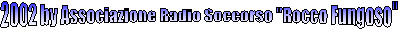 2002 by Associazione Radio Soccorso "Rocco Fungoso"